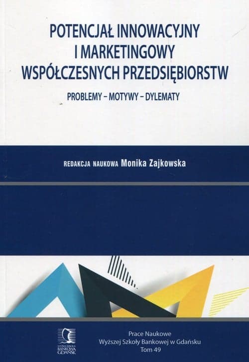 Potencjał innowacyjny i marketingowy współczesnych przedsiębiorstw Problemy - motywy - dylematy