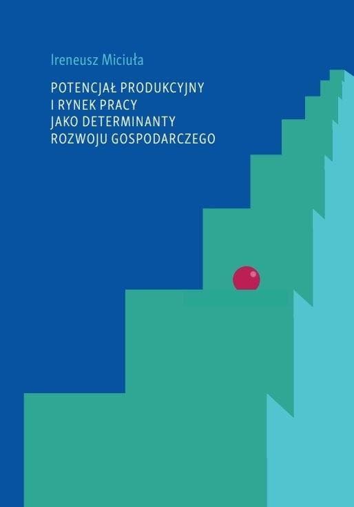 Potencjał produkcyjny i rynek pracy jako determinanty rozwoju gospodarczego