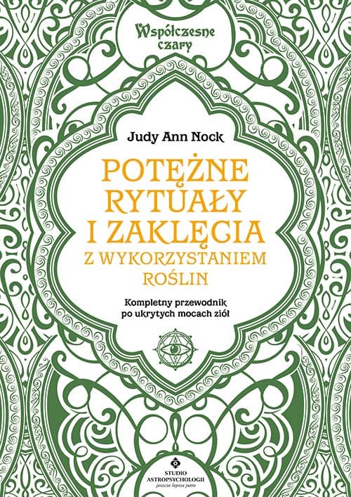 Potężne rytuały i zaklęcia z wykorzystaniem roślin. Kompletny przewodnik wykorzystania ukrytych mocy ziół