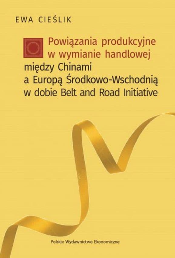 Powiązania produkcyjne w wymianie handlowej między Chinami a Europą Środkow-Wschodnią w dobie Belt and Road Initiative