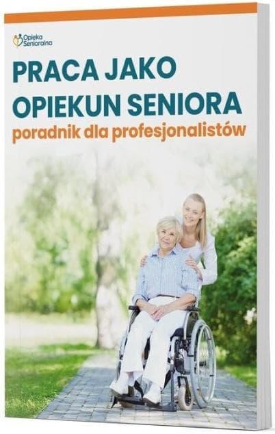 Praca jako opiekun seniora - poradnik dla profesjonalistów