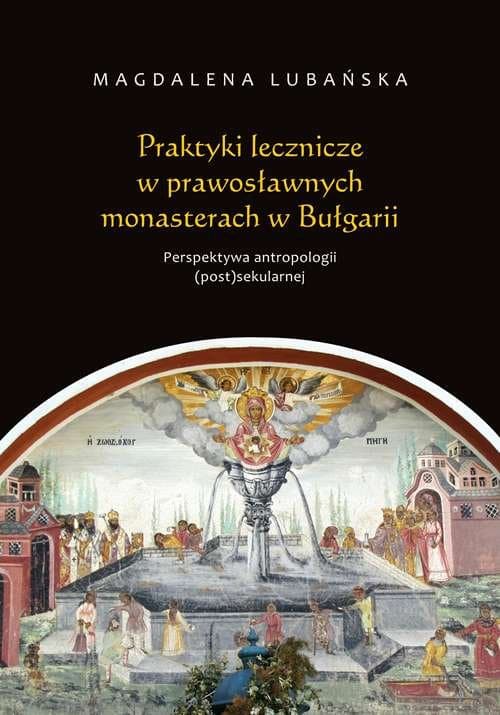 Praktyki lecznicze w prawosławnych monasterach w Bułgarii Perspektywa antropologii (post)sekularnej