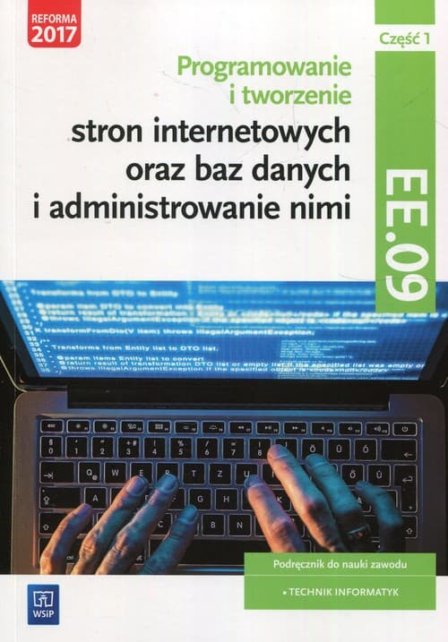 Programowanie tworzenie stron internetowych oraz baz danych i administrowanie nimi EE.09 Podręcznik do nauki zawodu technik informatyk Część 1 Technikum, Szkoła policealna