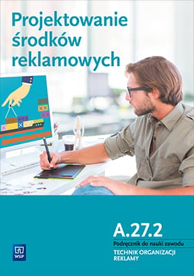 Projektowanie środków reklamowych A.27.2 Podręcznik do nauki zawodu Technik organizacji reklamy Technikum