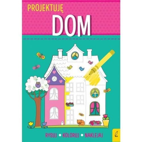 Projektuję Dom Rysuj Koloruj Naklejaj