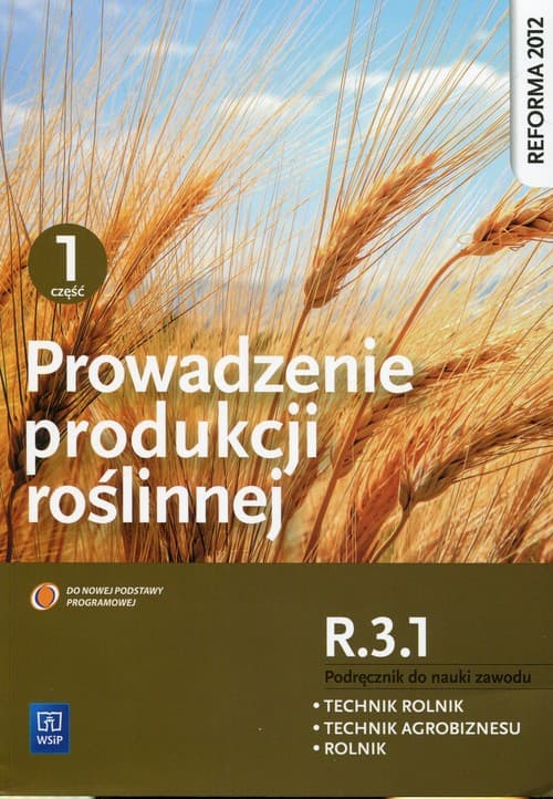 Prowadzenie produkcji roślinnej R.3.1. Podręcznik do nauki zawodu technik rolnik technik agrobiznesu rolnik Część 1 Szkoła ponadgimnazjalna