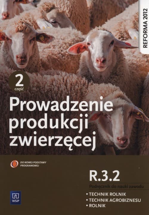 Prowadzenie produkcji zwierzęcej Podręcznik Część 2 Kwalifikacja ROL.04 Technikum. Technik rolnik Technik agrobiznesu Rolnik