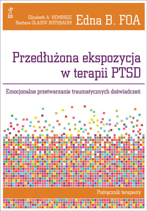 Przedłużona ekspozycja w terapii PTSD Emocjonalne przetwarzanie traumatycznych doświadczeń. Podręcznik terapeuty