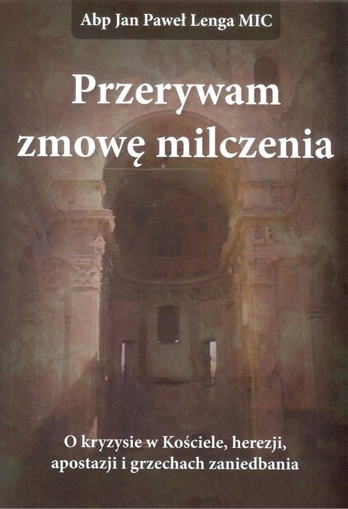 Przerywam zmowę milczenia O kryzysie w Kościele, herezji, apostazji i grzechach zaniedbania.