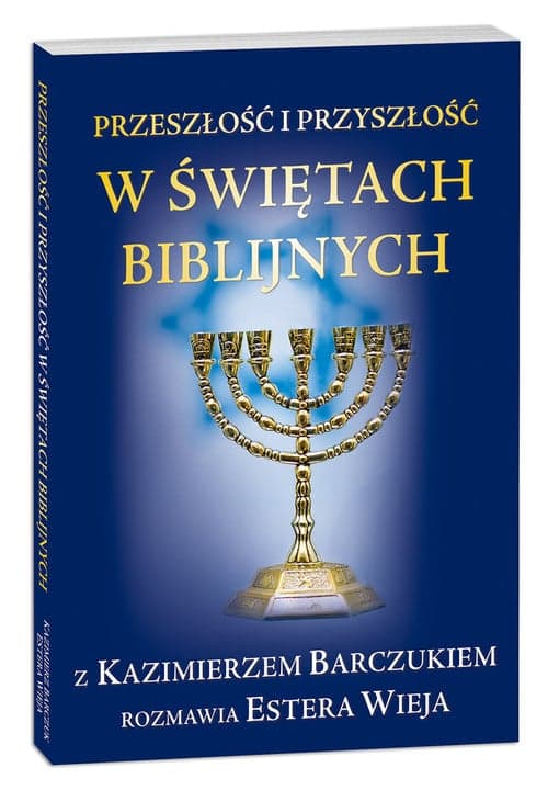 Przeszłość i przyszłość w świętach biblijnych z Kazimierzem Barczukiem rozmawia Estera Wieja