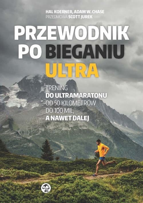 Przewodnik po bieganiu ultra Trening do ultramaratonu od 50 kilometrów do 100 mil, a nawet dalej