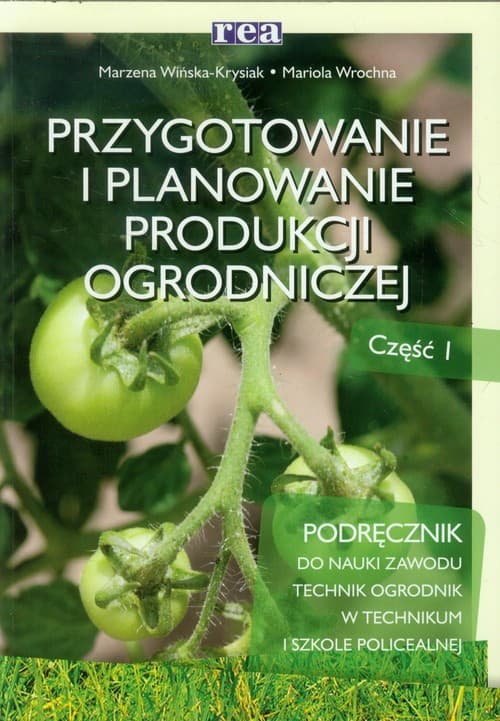 Przygotowanie i planowanie produkcji ogrodniczej Część 1 Podręcznik do nauki zawodu technik ogrodnik