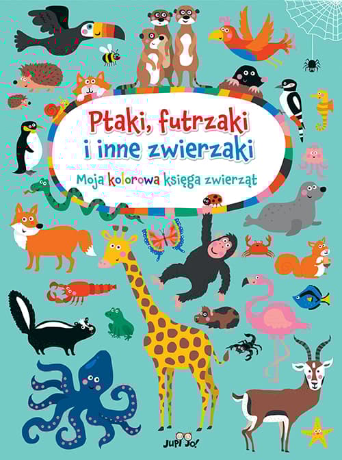 Ptaki, futrzaki i inne zwierzaki Moja kolorowa księga zwierząt
