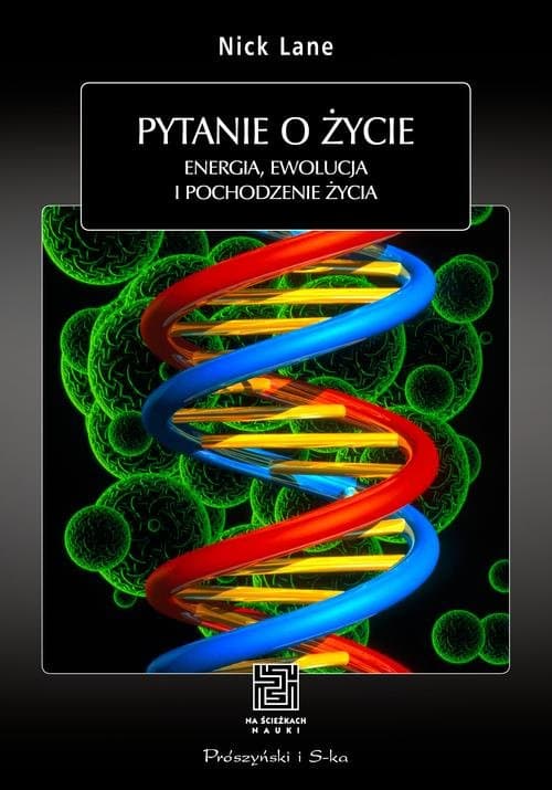 Pytanie o życie. Energia, ewolucja i pochodzenie życia