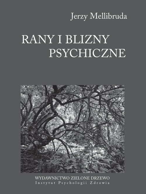 Rany i blizny psychiczne O radzeniu sobie z bolesnymi śladami traum i skrzywdzenia