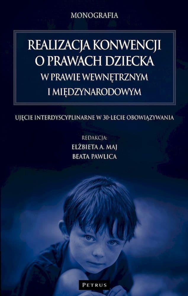 Realizacja konwencji o prawach dziecka w prawie wewnętrznym i międzynarodowym. Ujęcie interdyscyplinarne w 30-lecie obowiązywania