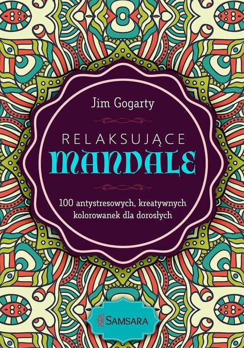 Relaksujące mandale 100 antystresowych, kreatywnych kolorowanek dla dorosłych
