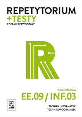 Repetytorium i testy egzaminacyjne Technik informatyk/technik programista Kwalifikacja EE.09/INF.03 Egzamin zawodowy Szkoły ponadgimnazjalne i ponadpodstawowe