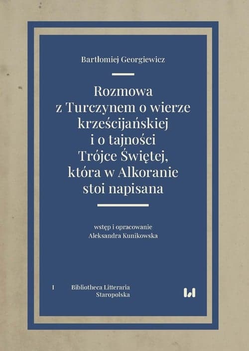 Rozmowa z Turczynem o wierze krześcijańskiej i o tajności Trójce Świętej, która w Alkoranie stoi napisana Bibliotheca Litteraria. Tom I. Staropolska