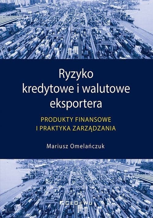 Ryzyko kredytowe i walutowe eksportera Produkty finansowe i praktyka zarządzania