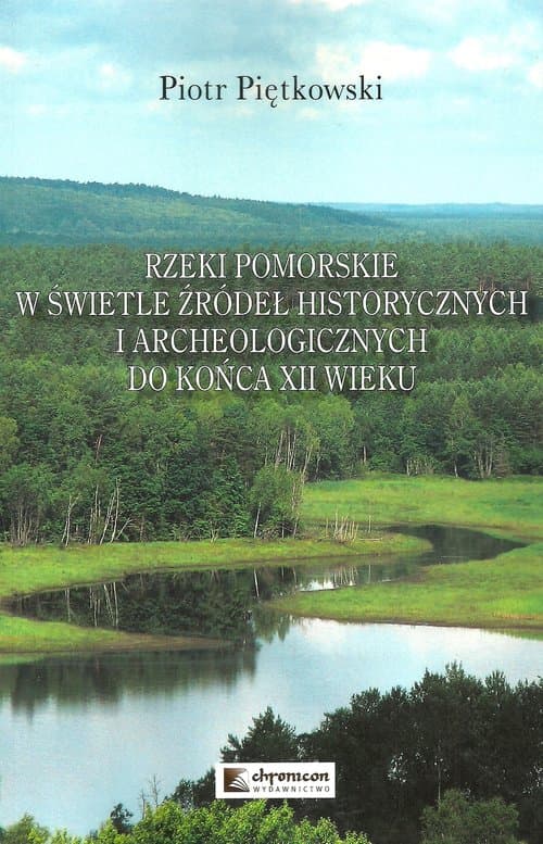 Rzeki pomorskie w świetle źródeł historycznych i archeologicznych do końca XII wieku