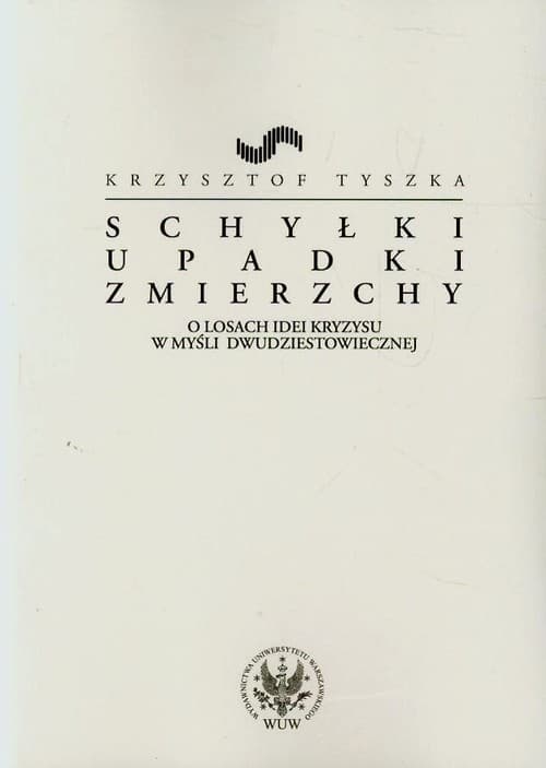 Schyłki upadki zmierzchy O losach idei kryzysu w myśli dwudziestowiecznej