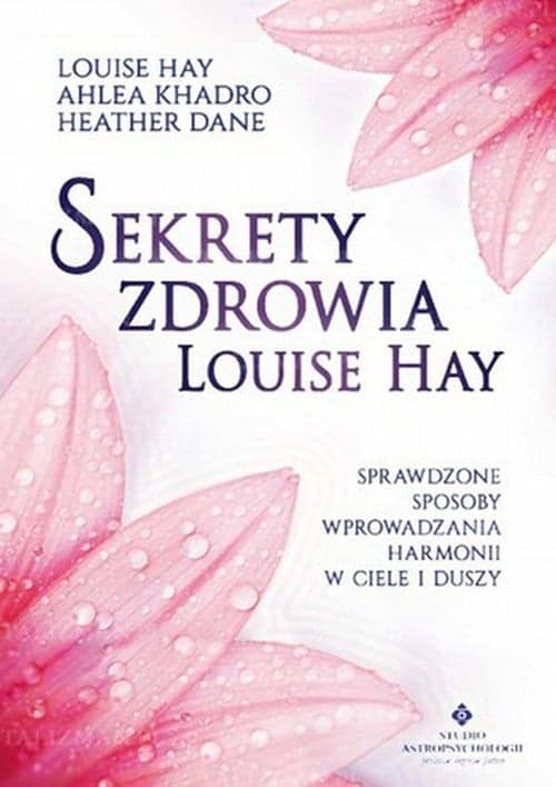 Sekrety zdrowia Louise Hay Sprawdzone sposoby wprowadzania harmonii w ciele i duszy