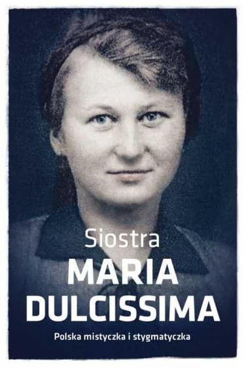 Siostra Maria Dulcissima Polska mistyczka i stygmatyczka