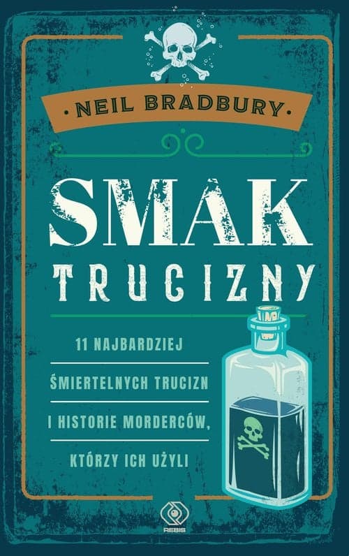 Smak trucizny 11 najbardziej śmiertelnych trucizn i historie morderców, którzy ich użyli