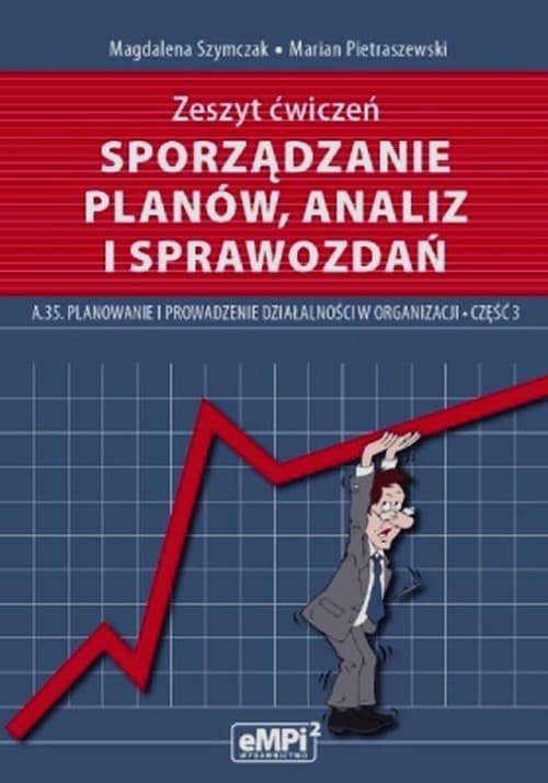 Sporządzanie planów analiz i sprawozdań Zeszyt ćwiczeń A.35 Planowanie i prowadzenie działalności w organizacji Część 3 Technikum