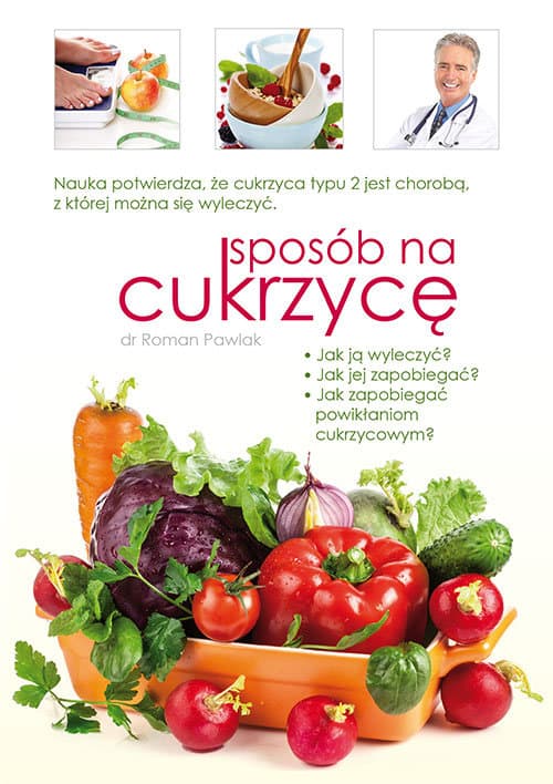 Sposób na cukrzycę Nauka potwierdza, że cukrzyca typu 2 jest chorobą, z której można się wyleczyć
