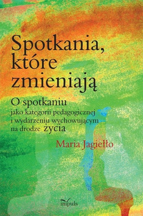 Spotkania które zmieniają O spotkaniu jako kategorii pedagogicznej i wydarzeniu wychowującemu na drodze życia