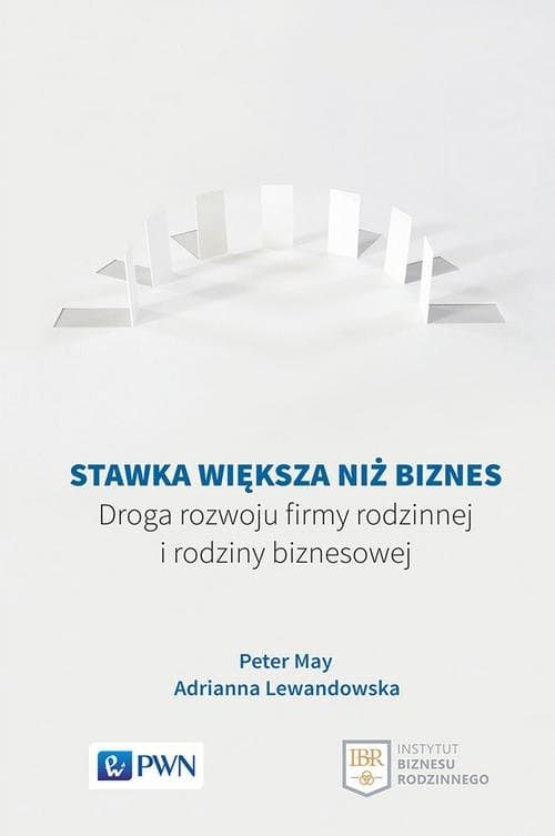 Stawka większa niż biznes Droga rozwoju firmy rodzinnej i rodziny biznesowej