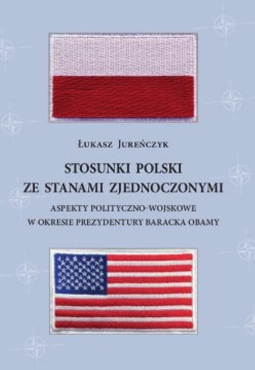 Stosunki Polski ze Stanami Zjednoczonymi Aspekty polityczno-wojskowe w okresie prezydentury Baracka Obamy