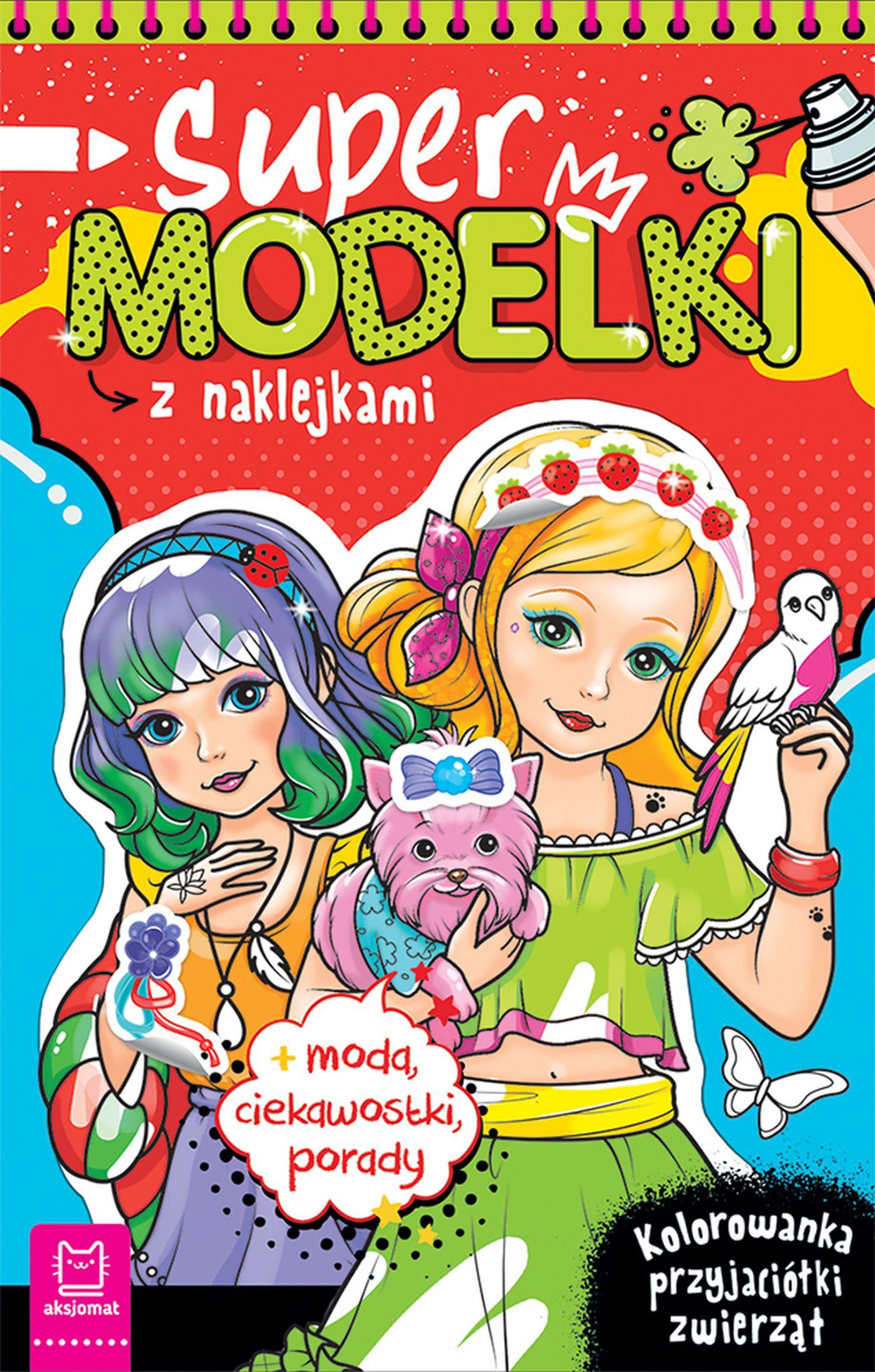 Supermodelki z naklejkami. Kolorowanka przyjaciółki zwierząt + moda, ciekawostki, porady