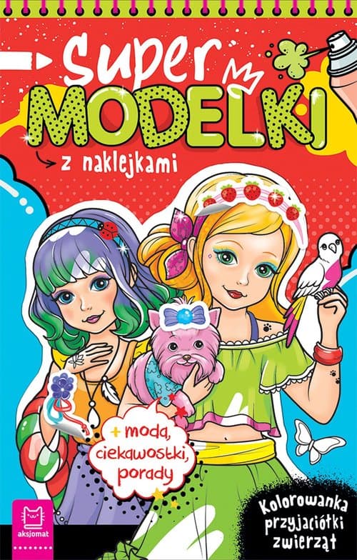 Supermodelki z naklejkami. Kolorowanka przyjaciółki zwierząt + moda, ciekawostki, porady