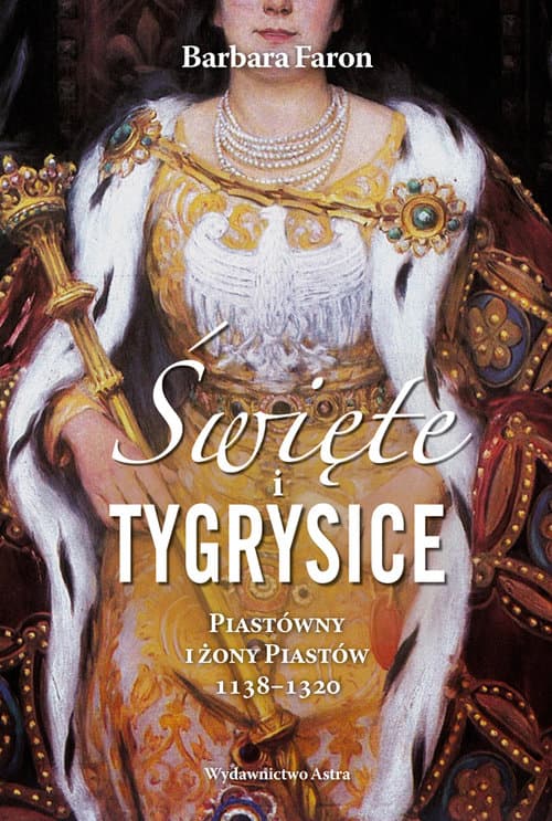 Święte i tygrysice Piastówny i żony Piastów 1138-1320