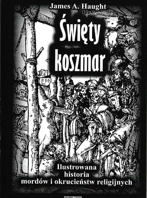 Święty koszmar Ilustrowana historia mordów i okrucieństw religijnych