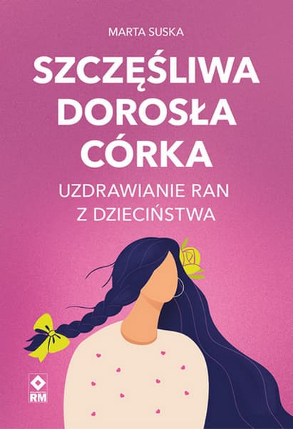 Szczęśliwa dorosła córka Uzdrawianie ran z dzieciństwa