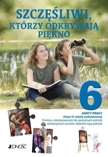 Szczęśliwi którzy odkrywają piękno 6 Karty pracy Klasa VI SP. Pomoce z dostosowaniem do specjalnych potrzeb edukacyjnych uczniów. Wybrane typy potrzeb