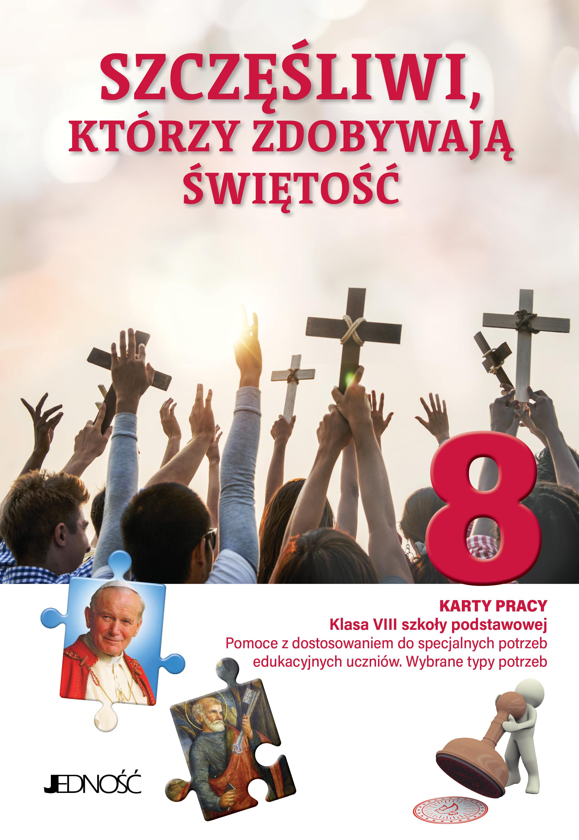 Szczęśliwi, którzy zdobywają świętość. Karty pracy. Klasa VIII SP. Pomoce z dostosowaniem do specjalnych potrzeb edukacyjnych uczniów. Wybrane typy potrzeb