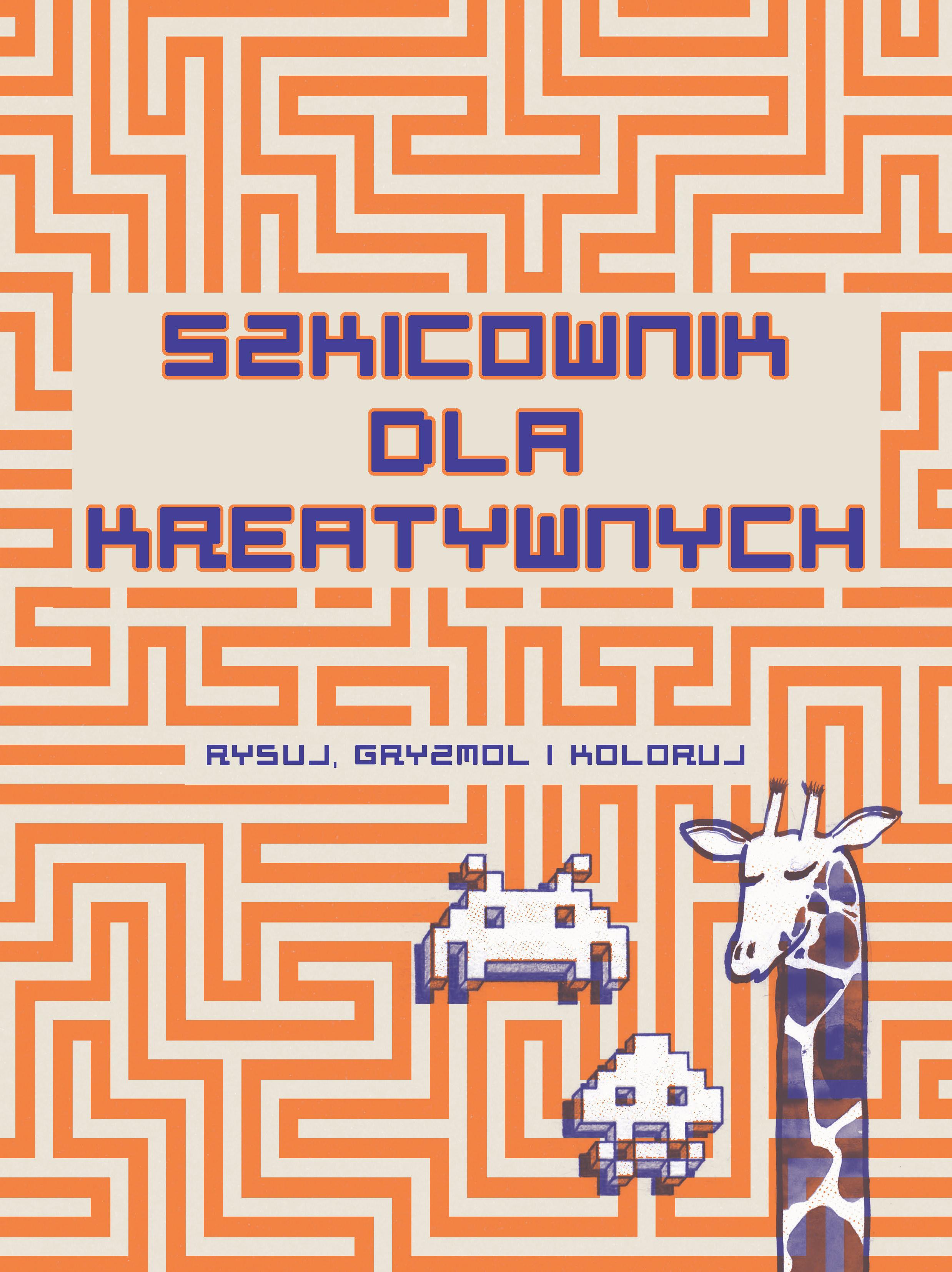 Szkicownik dla kreatywnych Rysuj, gryzmol i koloruj