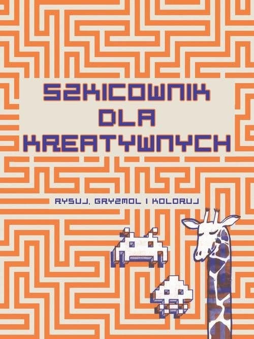 Szkicownik dla kreatywnych Rysuj, gryzmol i koloruj