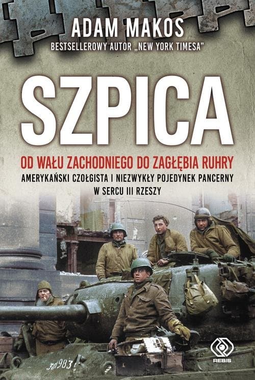 Szpica Od Wału Zachodniego do Zagłębia Ruhry. Amerykański czołgista i niezwykły pojedynek pancerny w sercu