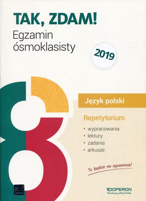 Tak, zdam! Egzamin ósmoklasisty 2019 Język polski Repetytorium Wypracowania, lektury, zadania, arkusze