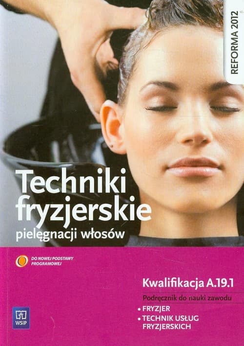 Techniki fryzjerskie pielęgnacji włosów Podręcznik do nauki zawodu fryzjer technik usług fryzjerskich Kwalifikacja A.19.1