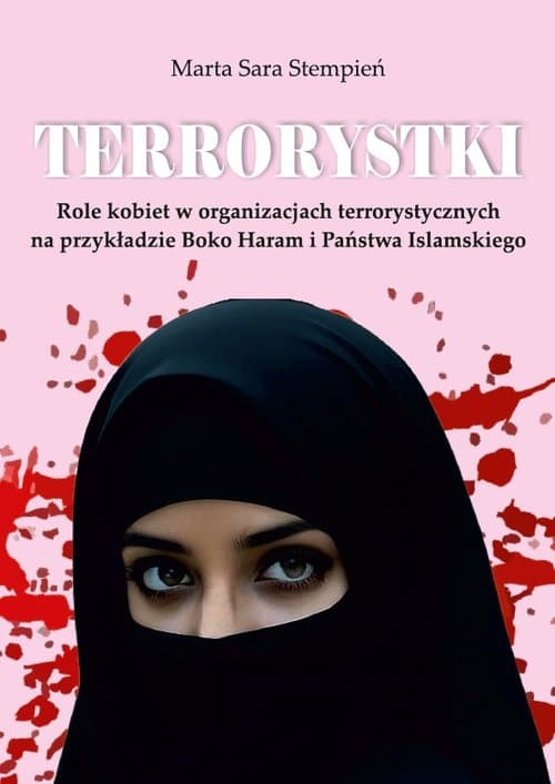Terrorystki. Role kobiet w organizacjach terrorystycznych na przykładzie Boko Haram i Państwa Islams