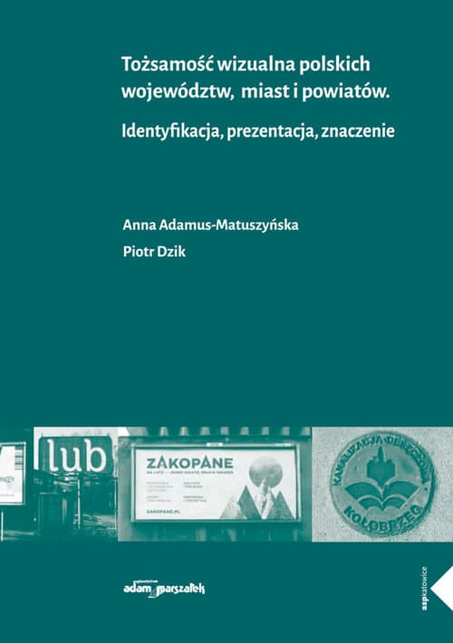 Tożsamość wizualna polskich województw miast i powiatów Identyfikacja, prezentacja, znaczenie