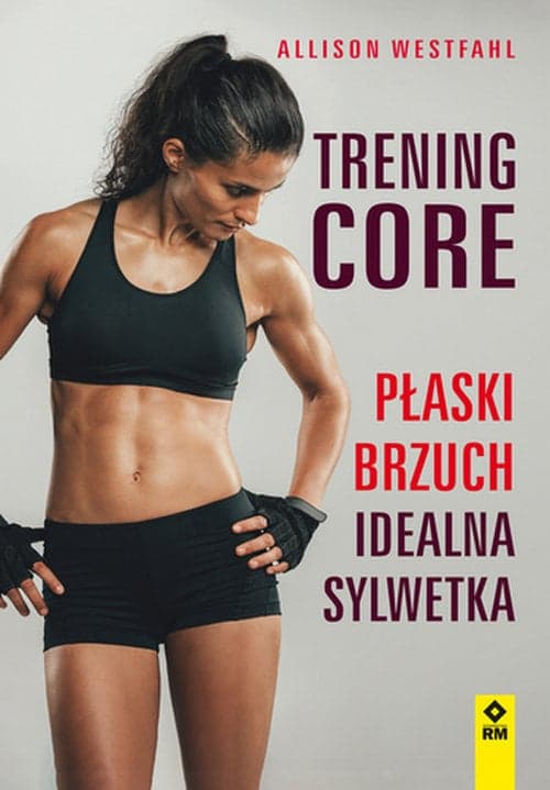 Trening CORE. Płaski brzuch, idealna sylwetka