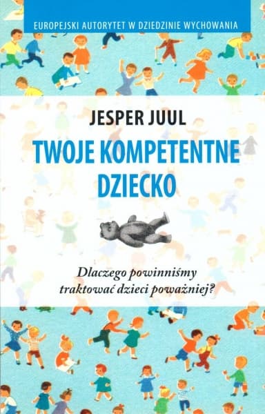 Twoje kompetentne dziecko. Dlaczego powinniśmy traktować dzieci poważniej?